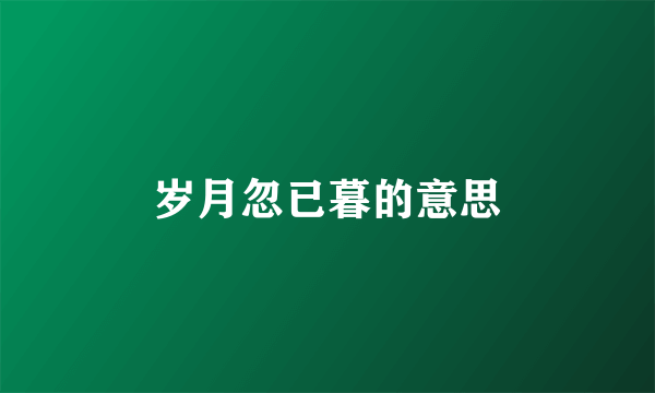 岁月忽已暮的意思