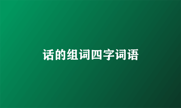 话的组词四字词语