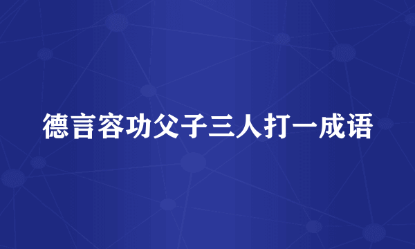 德言容功父子三人打一成语