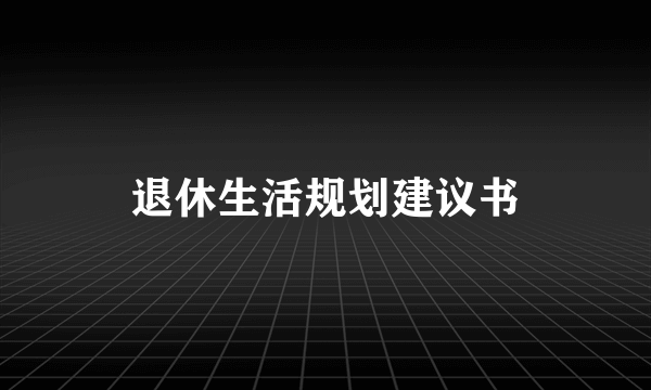 退休生活规划建议书