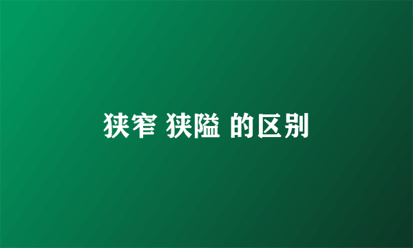 狭窄 狭隘 的区别