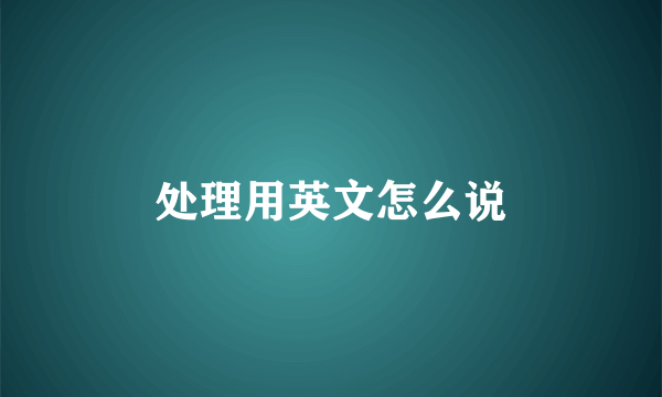 处理用英文怎么说