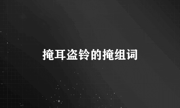掩耳盗铃的掩组词