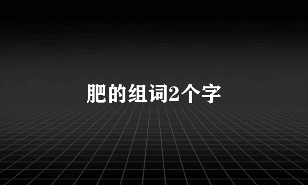 肥的组词2个字
