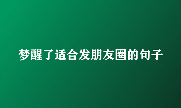 梦醒了适合发朋友圈的句子