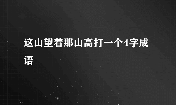 这山望着那山高打一个4字成语