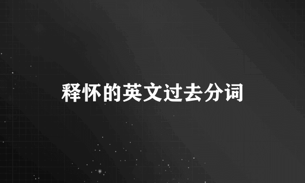 释怀的英文过去分词