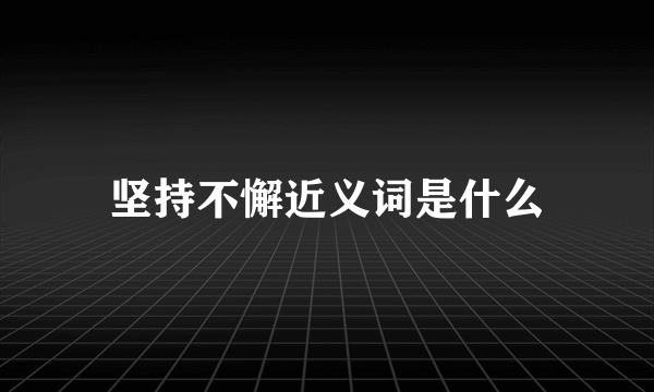 坚持不懈近义词是什么