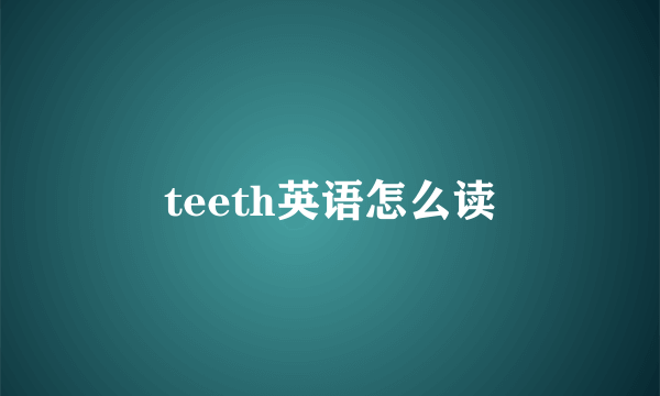 teeth英语怎么读