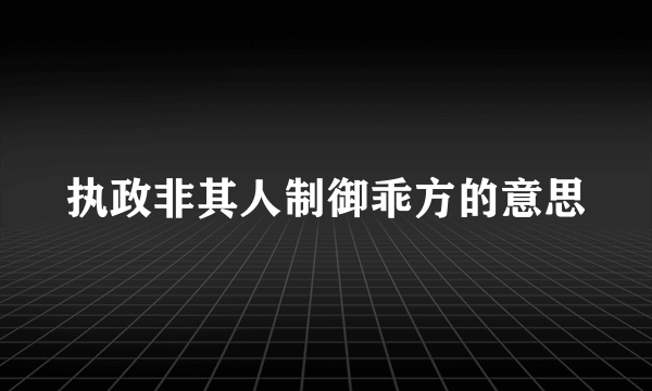 执政非其人制御乖方的意思