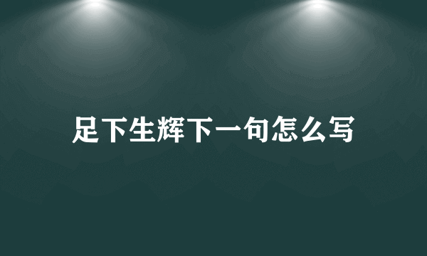 足下生辉下一句怎么写