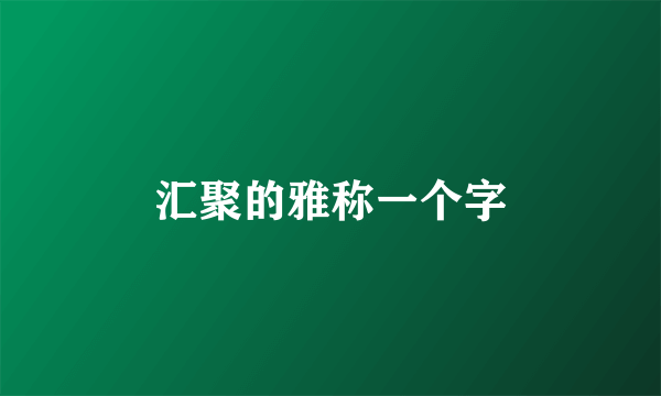 汇聚的雅称一个字