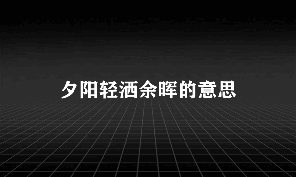 夕阳轻洒余晖的意思