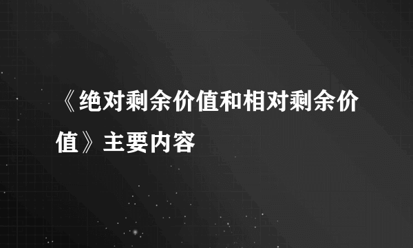 《绝对剩余价值和相对剩余价值》主要内容