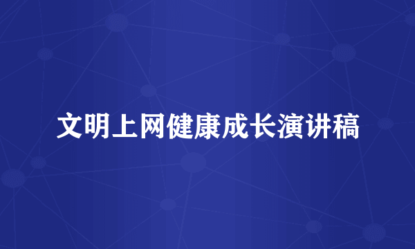 文明上网健康成长演讲稿