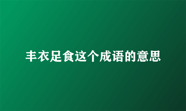 丰衣足食这个成语的意思