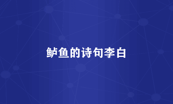 鲈鱼的诗句李白