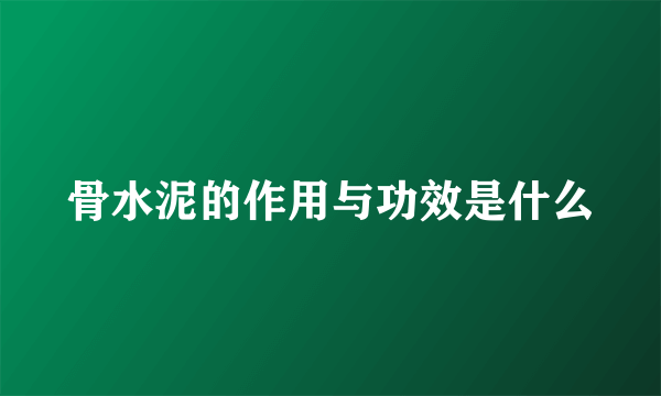 骨水泥的作用与功效是什么