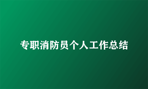 专职消防员个人工作总结