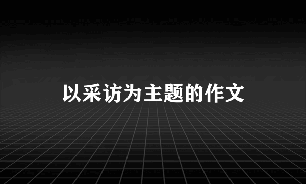 以采访为主题的作文