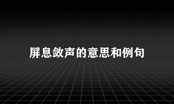 屏息敛声的意思和例句