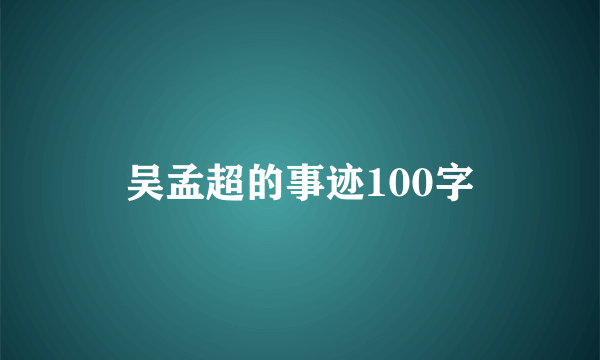 吴孟超的事迹100字