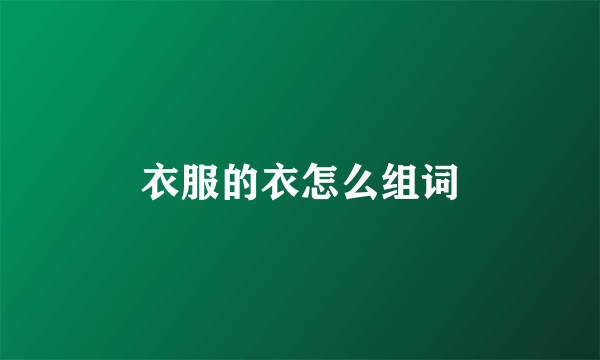 衣服的衣怎么组词