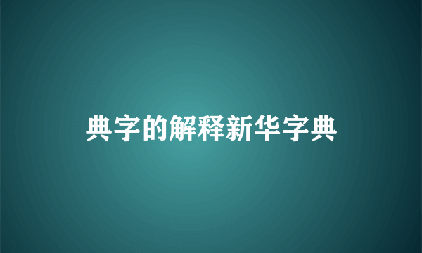 典字的解释新华字典
