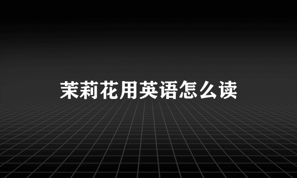 茉莉花用英语怎么读
