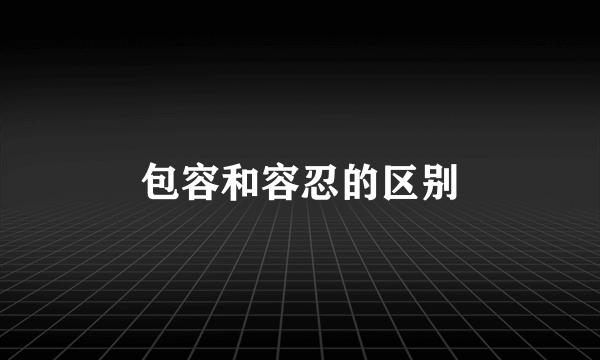 包容和容忍的区别