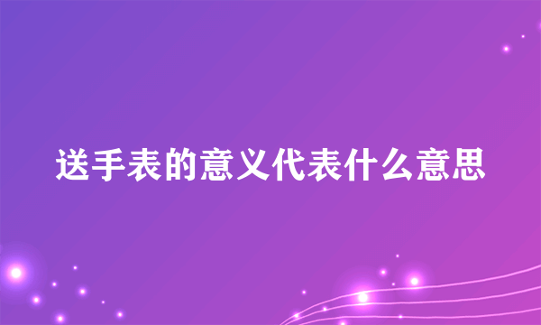 送手表的意义代表什么意思