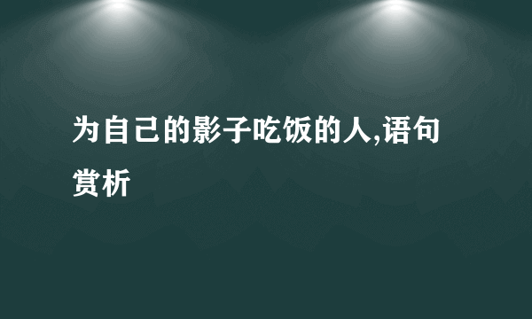 为自己的影子吃饭的人,语句赏析