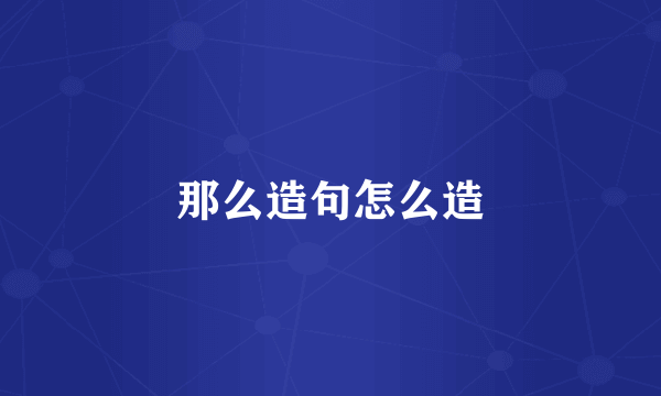 那么造句怎么造