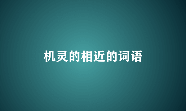 机灵的相近的词语