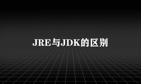 JRE与JDK的区别