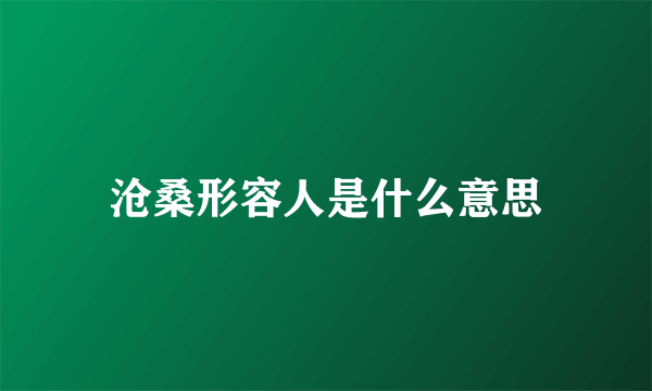 沧桑形容人是什么意思