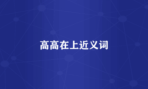 高高在上近义词