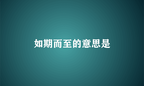 如期而至的意思是