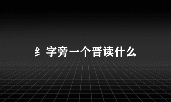 纟字旁一个晋读什么