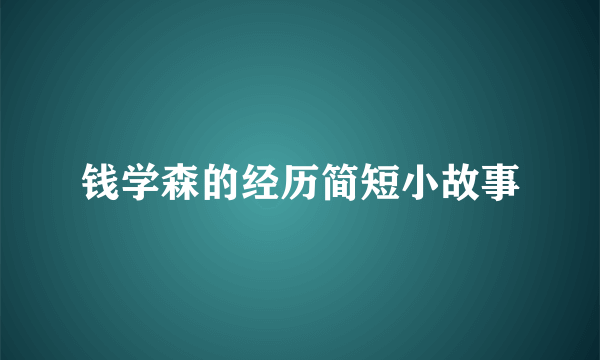 钱学森的经历简短小故事