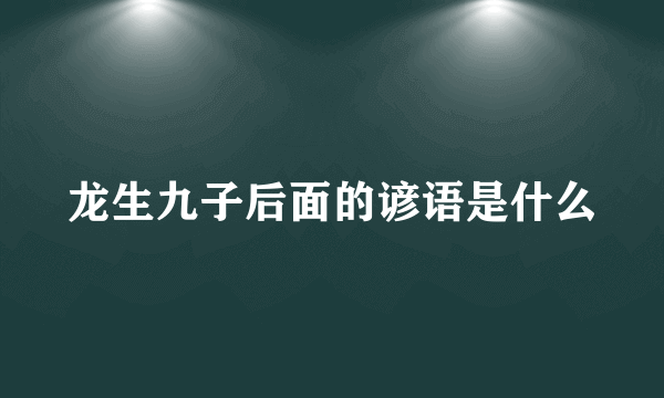 龙生九子后面的谚语是什么