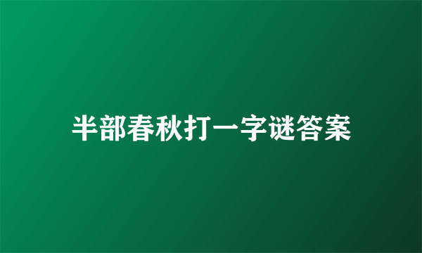 半部春秋打一字谜答案