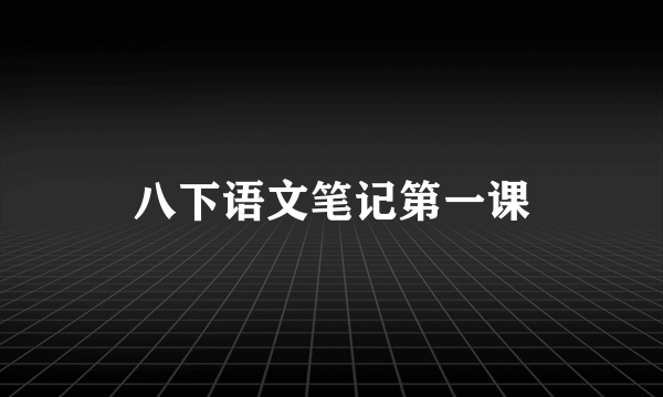 八下语文笔记第一课