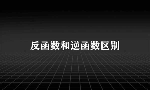 反函数和逆函数区别