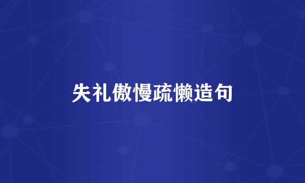 失礼傲慢疏懒造句