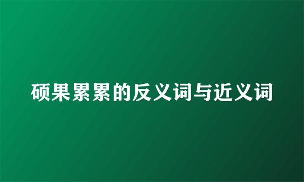 硕果累累的反义词与近义词
