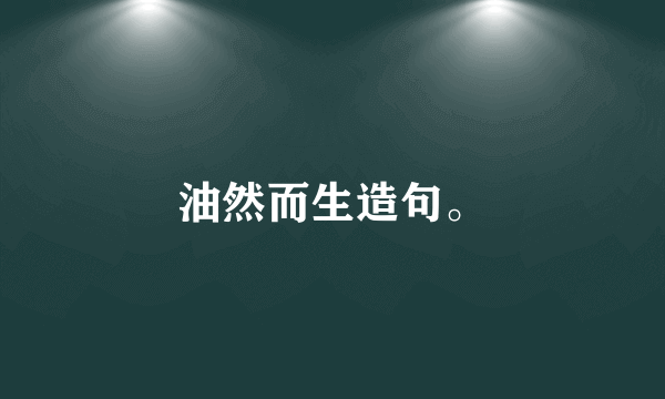 油然而生造句。