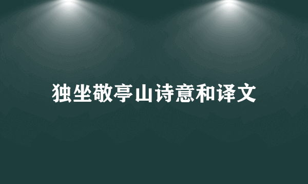 独坐敬亭山诗意和译文
