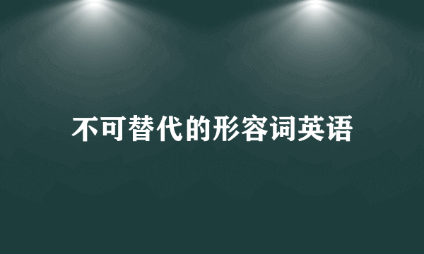不可替代的形容词英语