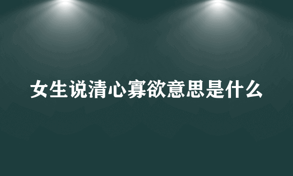 女生说清心寡欲意思是什么